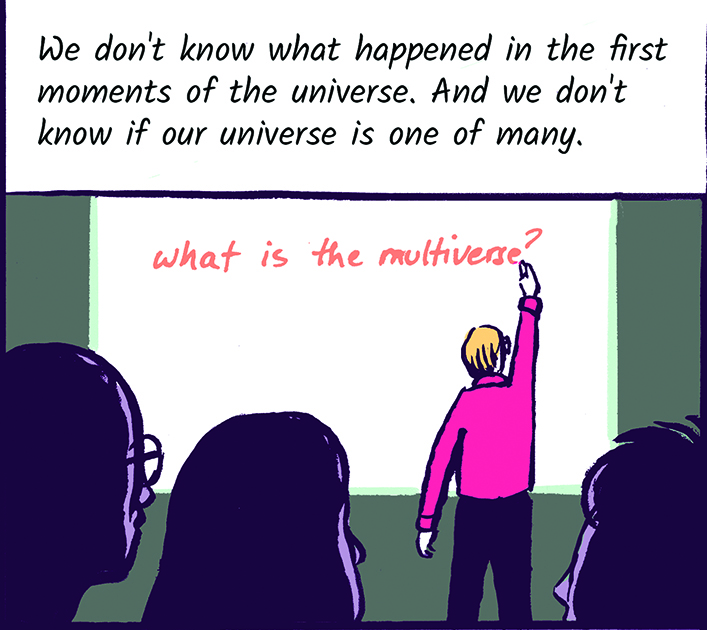 We don't know what happened in the first moments of the universe. And we don't know if our universe is one of many. 